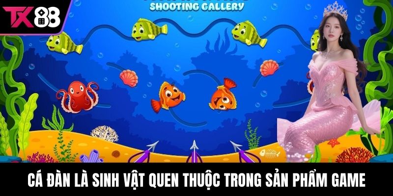 Cá đàn là sinh vật quen thuộc trong sản phẩm game