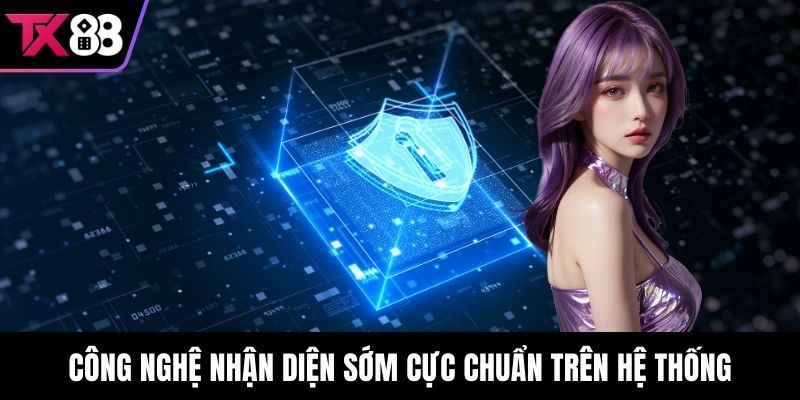 Công nghệ nhận diện sớm cực chuẩn trên hệ thống