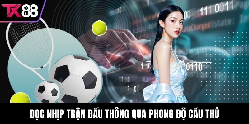 Đọc nhịp trận đấu thông qua phong độ cầu thủ
