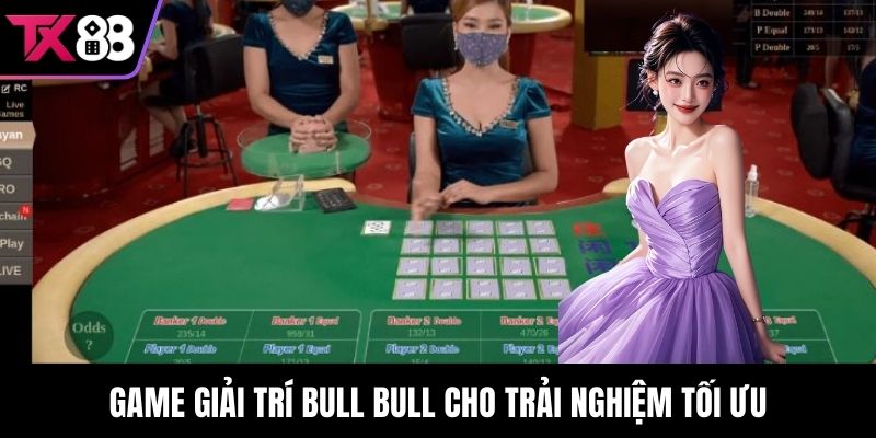 Game giải trí Bull Bull cho trải nghiệm tối ưu