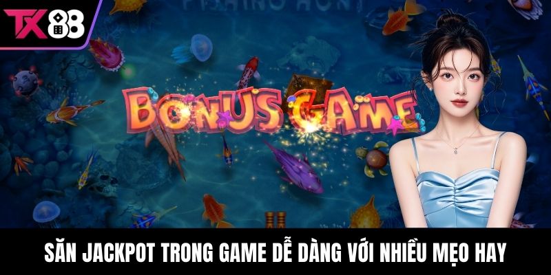 Săn Jackpot trong game dễ dàng với nhiều mẹo hay