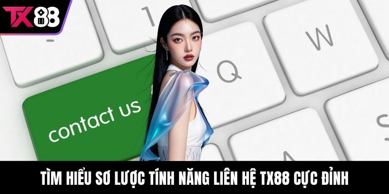Tìm hiểu sơ lược tính năng liên hệ TX88 cực đỉnh