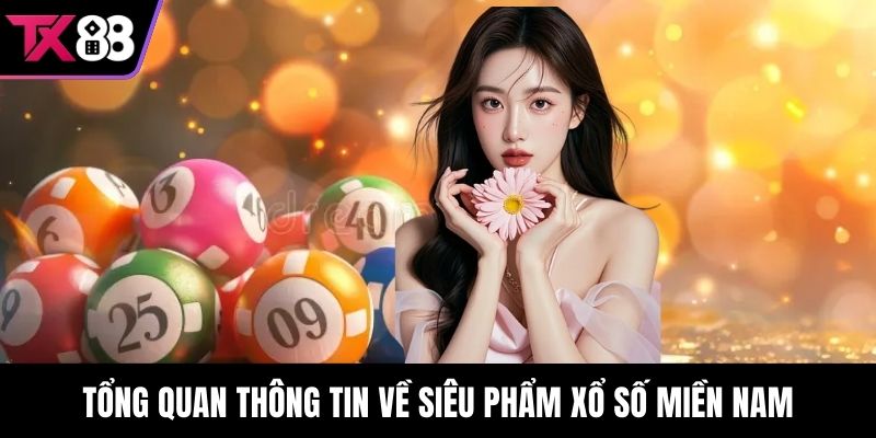 Tổng quan thông tin về siêu phẩm Xổ số miền Nam