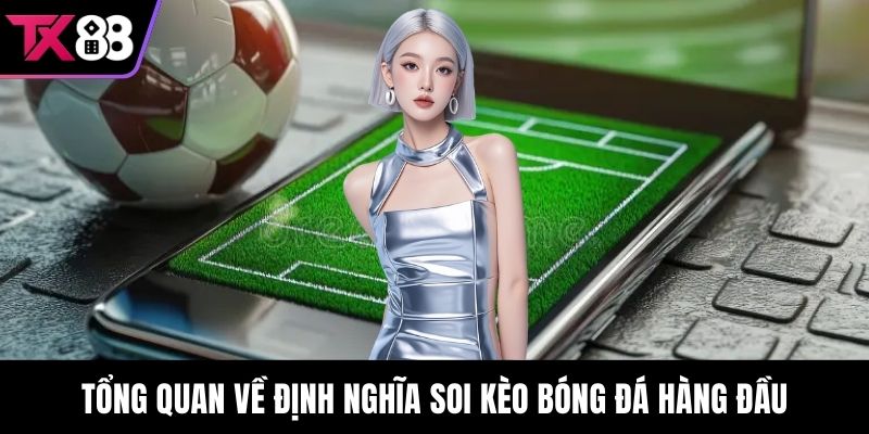 Tổng quan về định nghĩa soi kèo bóng đá hàng đầu